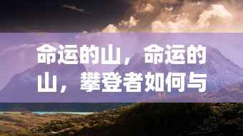 攀登命运之山,星座指引下的节奏把握与人生共舞之道