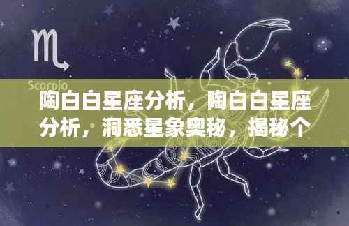 陶白白星座分析揭秘,洞悉星象奥秘,预测个人运势走向
