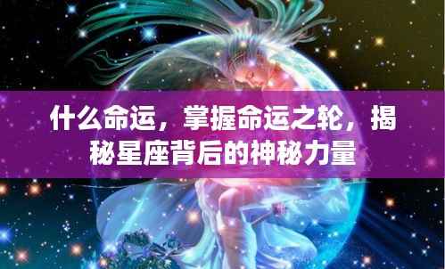 揭秘星座背后的神秘力量,掌握命运之轮的力量探索