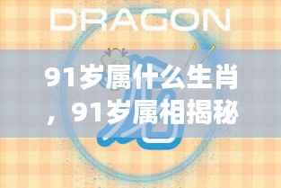 揭秘生肖运势,91岁属相揭晓与岁月流转下的生肖运势展望