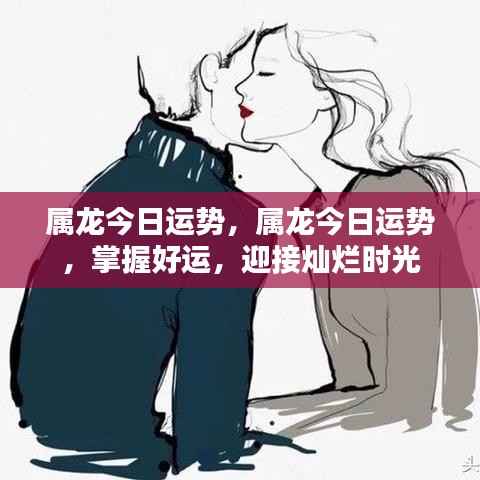 属龙今日运势揭秘,把握好运势,迎接灿烂人生时刻