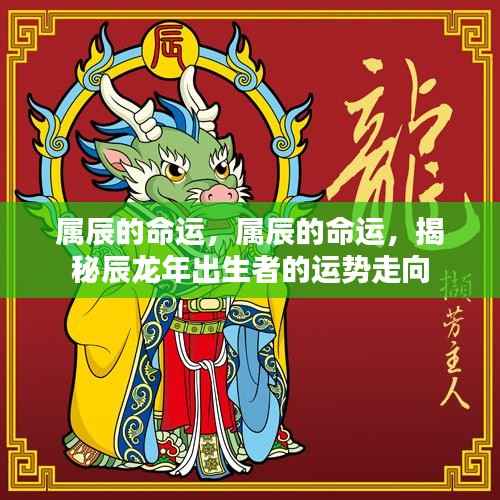 揭秘辰龙年出生者的命运走向与运势特点