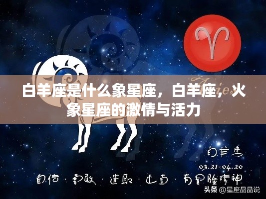 白羊座,火象星座的激情与活力解析