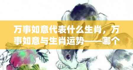 万事如意与生肖运势,哪个生肖最事事如意?