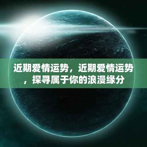 近期爱情运势揭秘,探寻属于你的浪漫缘分之旅