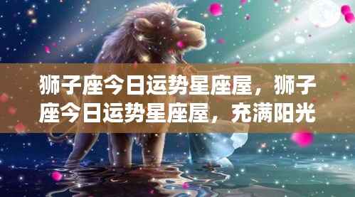 狮子座今日运势星座屋,阳光活力满满的一天