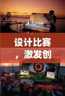 设计比赛,激发创意的舞台,无限可能的探索之旅