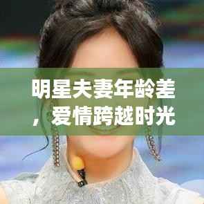 明星夫妻年龄差,爱情跨越时光界限