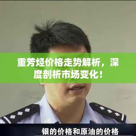 重芳烃价格走势解析,深度剖析市场变化!