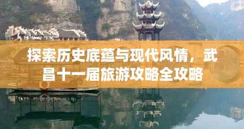 探索历史底蕴与现代风情,武昌十一届旅游攻略全攻略