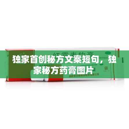 独家首创秘方文案短句,独家秘方药膏图片