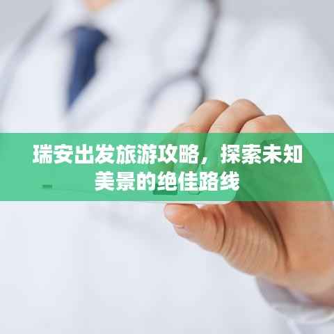 瑞安出发旅游攻略,探索未知美景的绝佳路线