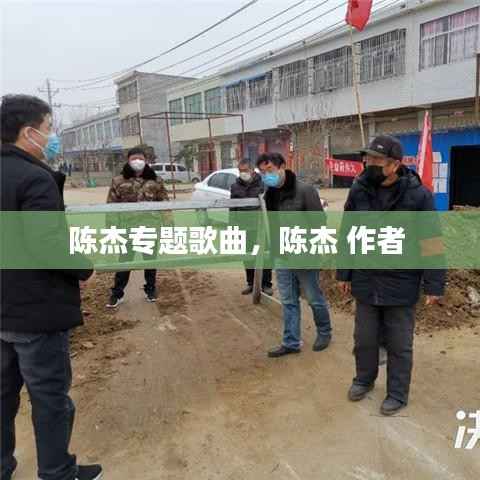 陈杰专题歌曲,陈杰 作者