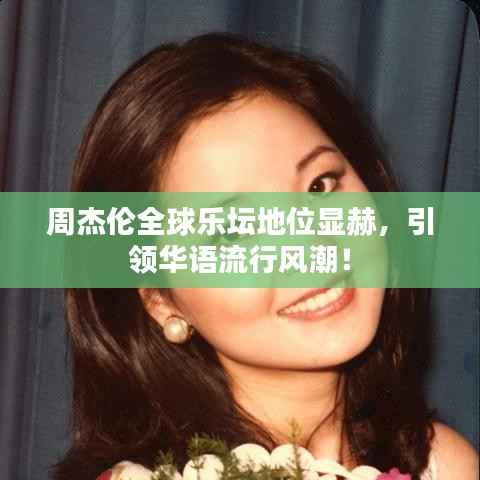 周杰伦全球乐坛地位显赫,引领华语流行风潮!