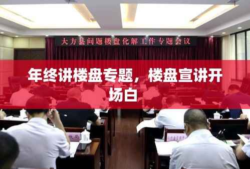 年终讲楼盘专题,楼盘宣讲开场白