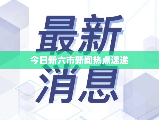 今日新六市新闻热点速递