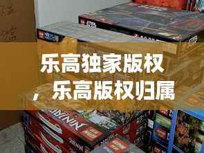乐高独家版权,乐高版权归属公司